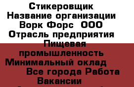 Стикеровщик › Название организации ­ Ворк Форс, ООО › Отрасль предприятия ­ Пищевая промышленность › Минимальный оклад ­ 27 000 - Все города Работа » Вакансии   . Архангельская обл.,Северодвинск г.